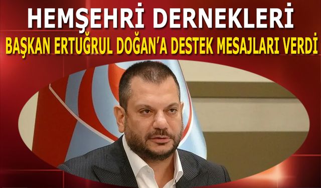 Hemşehri Dernekleri Başkan Ertuğrul Doğan'a Destek Mesajı Verdi