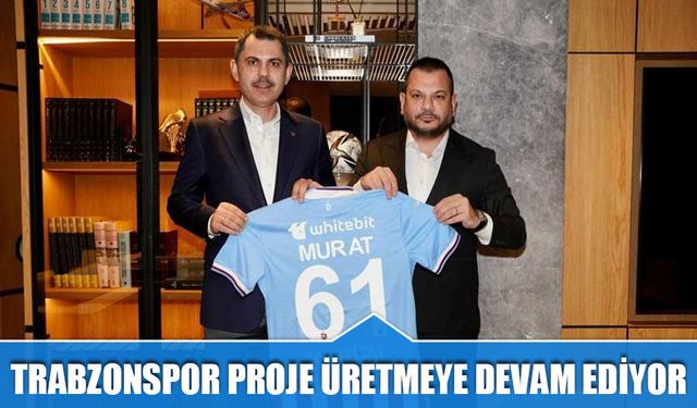 Trabzonspor Yönetimi Proje Üretmeye Devam Ediyor