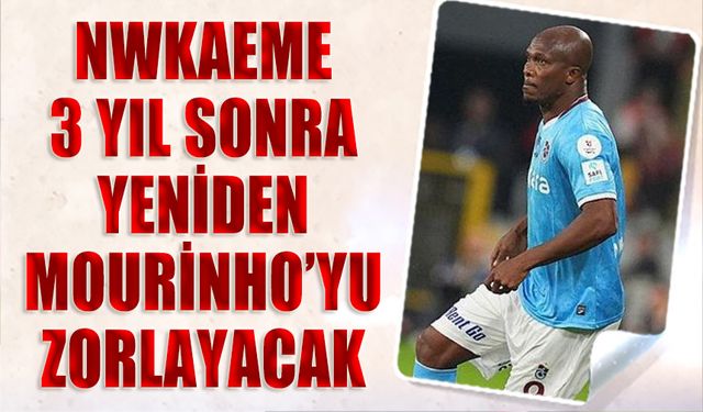 Nwakaeme 3 Yıl Sonra Yeniden Mourinho'ya Karşı