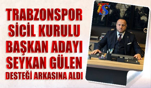 Trabzonspor Sicil Kurulu Başkan Adayı Seykan Gülen Desteği Arkasına Aldı