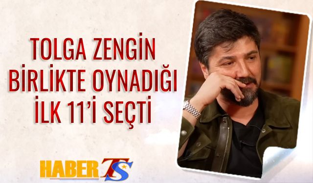 Tolga Zengin Birlikte Oynadığı En İyi İlk 11'i Seçti