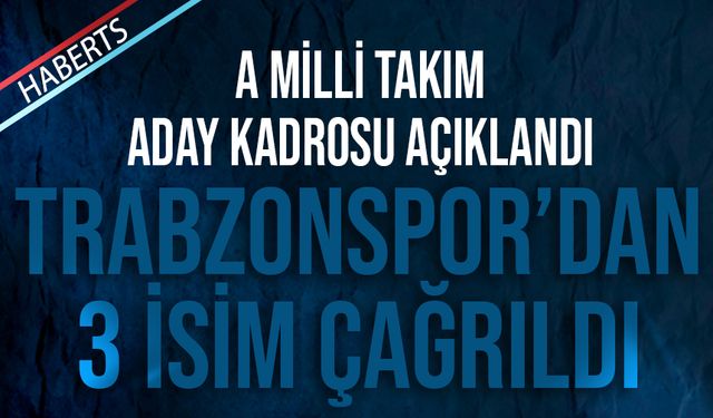 A Milli Takım Aday Kadrosu Açıklandı! Trabzonspor'dan 3 İsim Çağrıldı