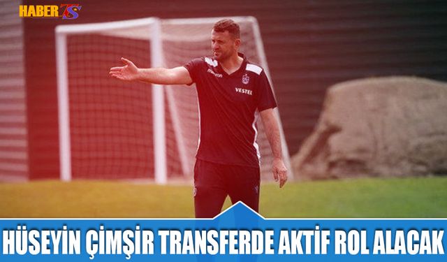 Hüseyin Çimşir, Trabzonspor’da Transfer Sürecinde de Rol Alacak