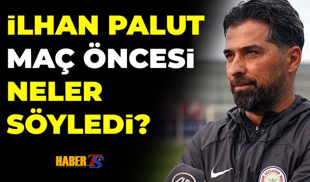 İlhan Palut'un Trabzonspor Maçı Öncesi Açıklamaları