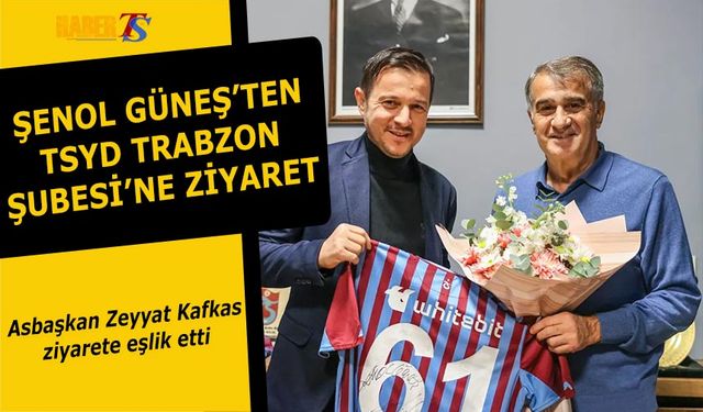 Şenol Güneş'ten TSYD Trabzon Şubesi'ne Ziyaret