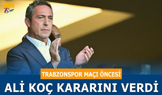 Trabzonspor Maçı Öncesi Ali Koç Kararını Verdi