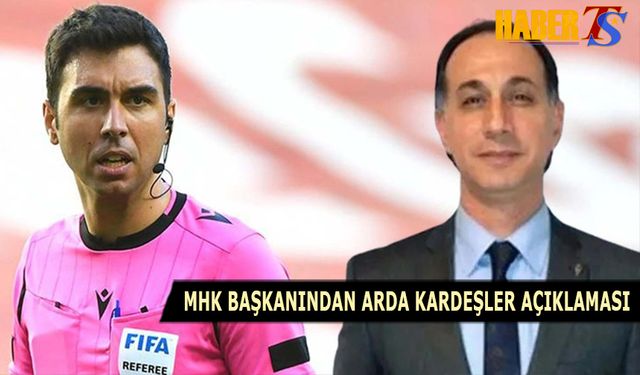 MHK Başkanından Arda Kardeşler Açıklaması