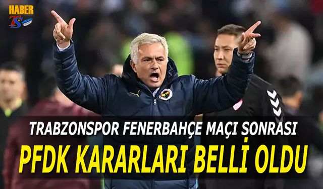 Trabzonspor Fenerbahçe Maçı Sonrası PFDK Kararları Belli Oldu