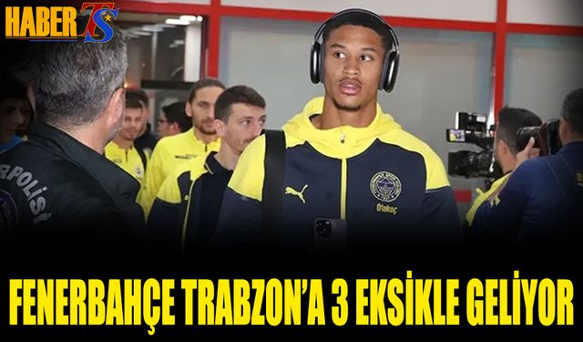 Fenerbahçe Trabzon'a 3 Eksikle Geliyor