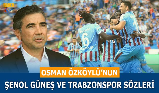 Osman Özköylü'nun Trabzonspor ve Şenol Güneş Sözleri