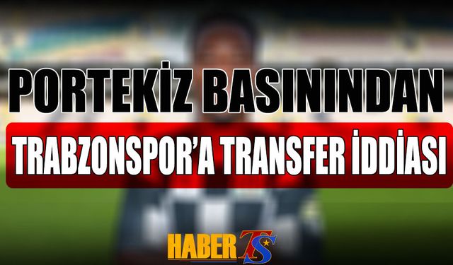 Portekiz Basınından Trabzonspor'a Transfer İddiası