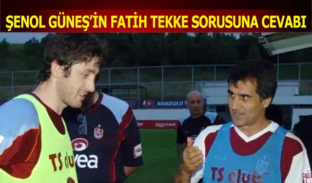 Şenol Güneş'in Fatih Tekke Sorusuna Cevabı