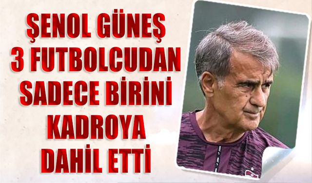 3 Futbolcudan Sadece Birini Kadroya Aldı