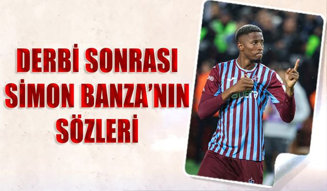 Simon Banza'nın Derbi Sonrası Sözleri