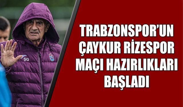 Trabzonspor'un Çaykur Rizespor Maçı Hazırlıkları Başladı