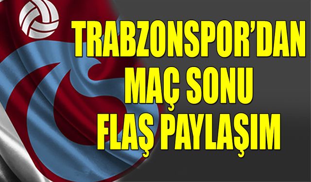 Trabzonspor'dan Maç Sonu Flaş Paylaşım