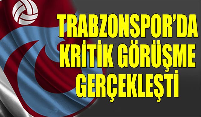 Trabzonspor'da Kritik Görüşme Gerçekleşti