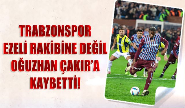 Trabzonspor Ezeli Rakibine Değil! Oğuzhan Çakır'a Kaybetti!