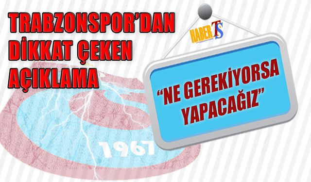 Trabzonspor Yönetiminden Dikkat Çeken Açıklama: Ne Gerekiyorsa Yapacağız