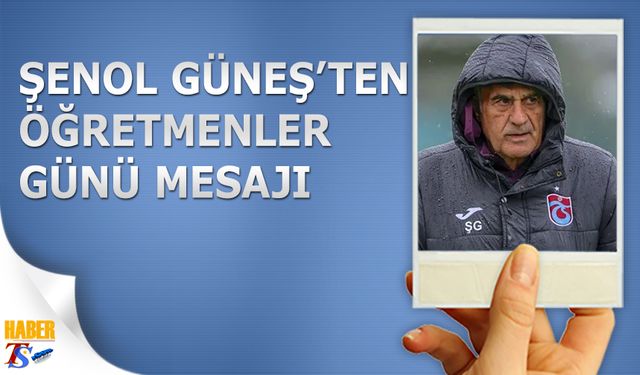 Şenol Güneş'in Öğretmenler Günü Mesajı