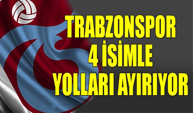 Trabzonspor 4 İsimle Yolları Ayırıyor