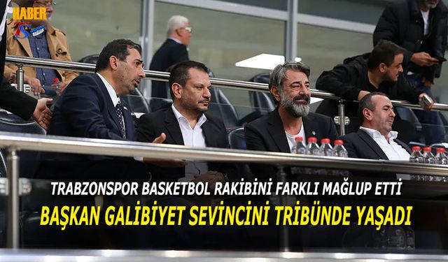 Trabzonspor Basketbol Rakibini Farklı Mağlup Etti! Başkan Ertuğrul Doğan Karşılaşmayı Tribünden Takip Etti