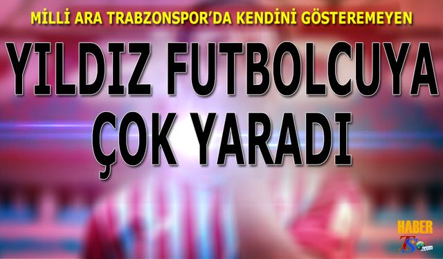 Milli Ara En Çok Trabzonspor'un Kendini Gösteremeyen Yıldızına Yaradı