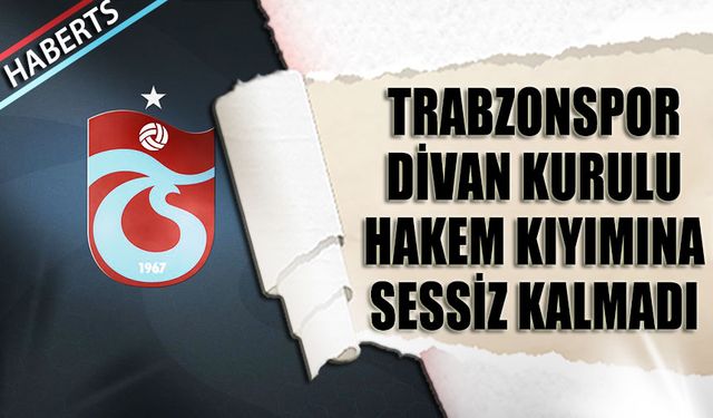 Trabzonspor Divan Kurulu'ndan Hakem Kıyımına Sert Tepki!