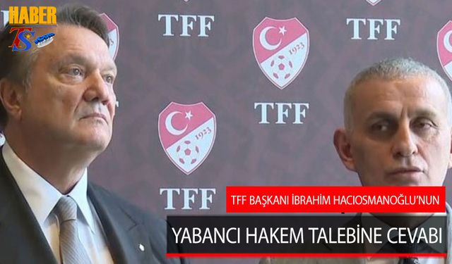 TFF Başkanı İbrahim Hacıosmnaoğlu'nun Yabancı Hakem Kararına Cevabı