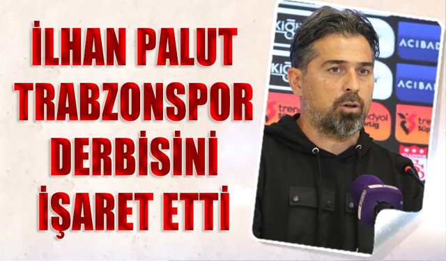 Rizespor Teknik Direktörü İlhan Palut Trabzonspor Maçını İşaret Etti