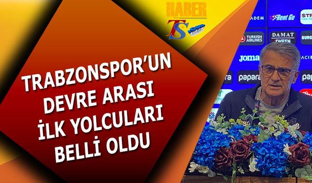 Trabzonspor'un Devre Arası İlk Yolcuları Belli Oldu