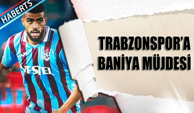 Trabzonspor'a Baniya Müjdesi