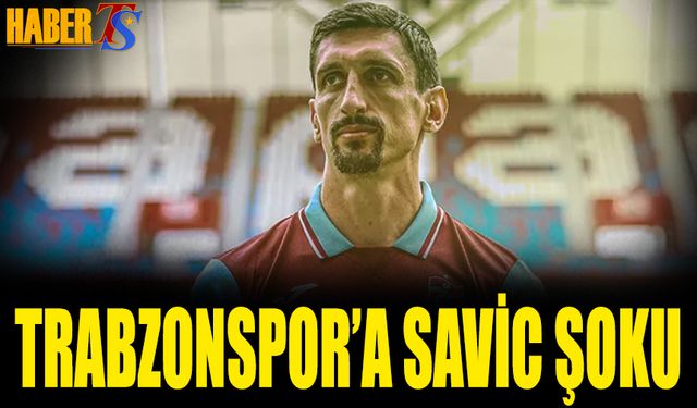 Trabzonspor'a Savic Şoku