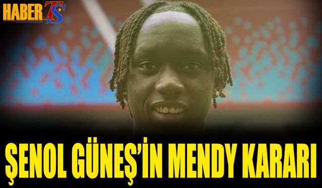 Şenol Güneş Mendy Kararını Verdi