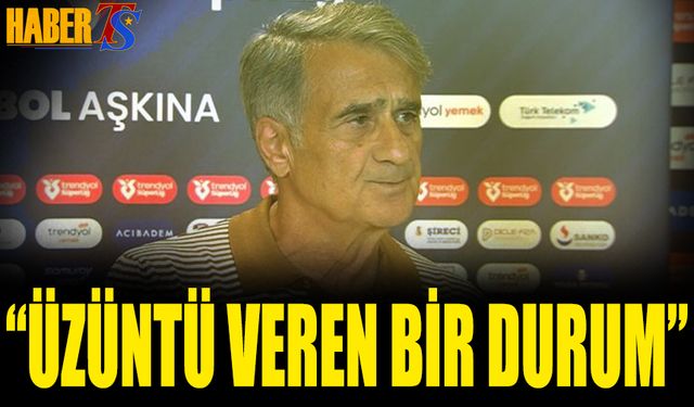 Şenol Güneş: Üzüntü Veren Bir Durum