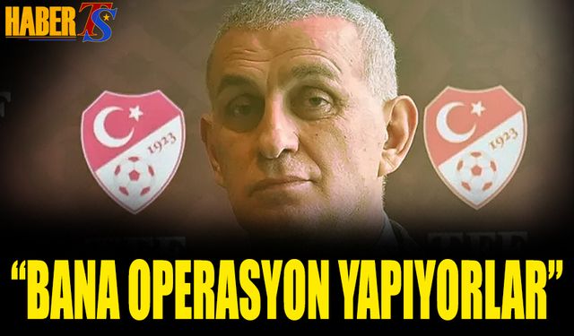 İbrahim Hacıosmanoğlu: Bana Operasyon Yapıyorlar