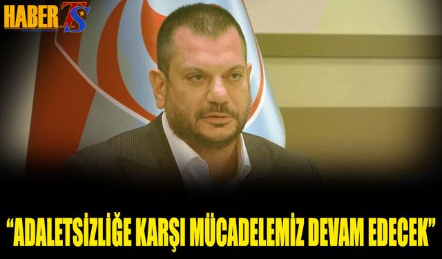 Ertuğrul Doğan: Adaletsizliğe Karşı Mücadelemiz Devam Edecek