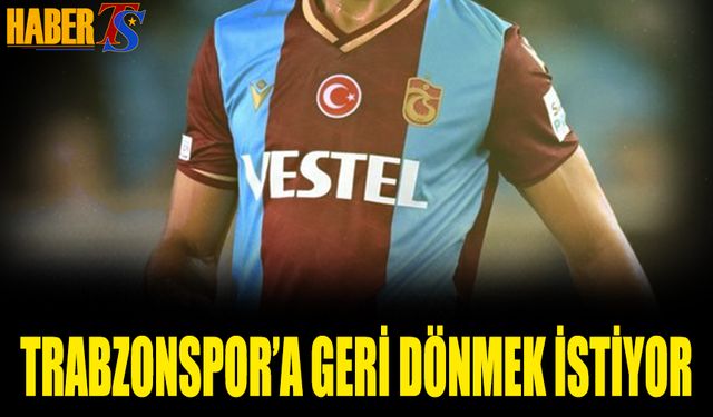 Trabzonspor'un Eski Futbolcusu Geri Dönmek İstiyor