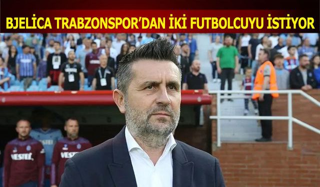 Bjelica Trabzonspor'dan İki Futbolcuyu İstiyor