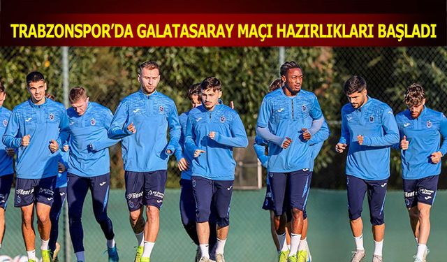 Trabzonspor'un Galatasaray Maçı Hazırlıkları Başladı