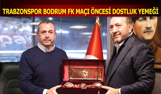 Trabzonspor Bodrum FK Maçı Öncesi Dostluk Yemeği