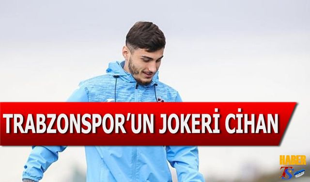 Cihan Çanak, Trabzonspor’un Hücumdaki Jokeri Oldu