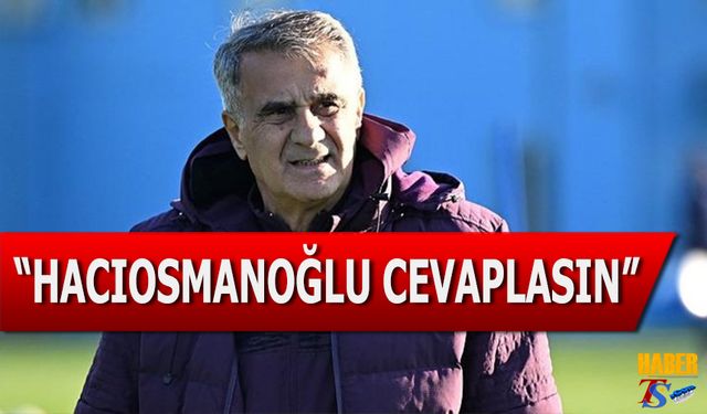 Şenol Güneş'ten Dikkat Çeken Açıklamalar: Hacıosmanoğlu Cevaplasın