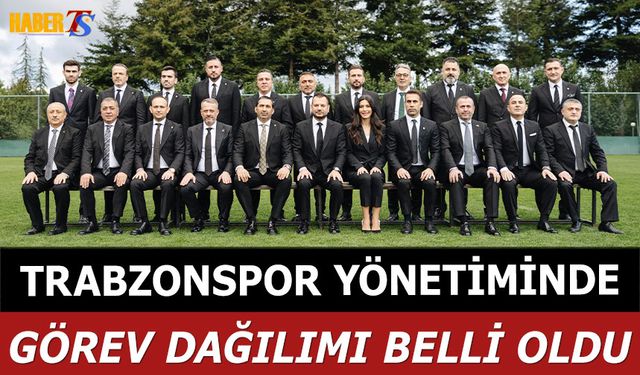 Trabzonspor Yönetiminde Görev Dağılımı Belli Oldu