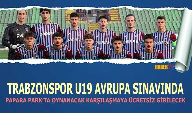 Trabzonspor U19 Papara Park'ta Avrupa Sınavına Çıkıyor