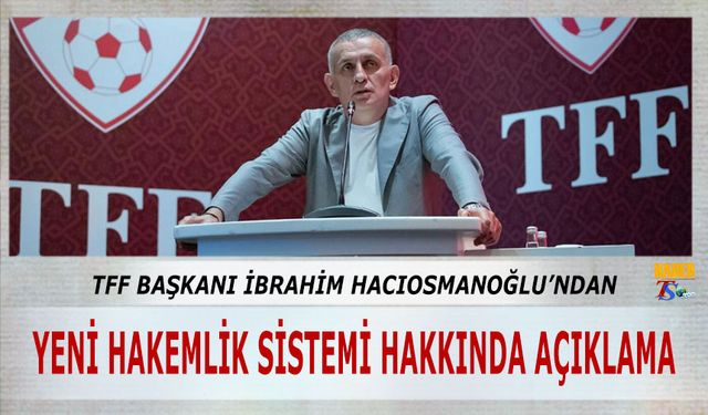 TFF Başkanı Hacıosmanoğlu'ndan Yeni Hakemlik Sistemi Hakkında Mesaj