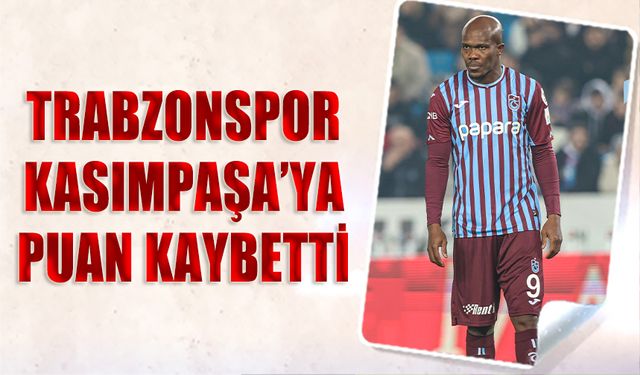 Trabzonspor Kasımpaşa Karşısında Puan Kaybetti