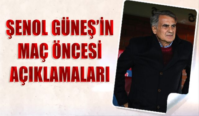 Şenol Güneş'in Trabzonspor Bodrum Fk Maçı Öncesi Açıklamaları