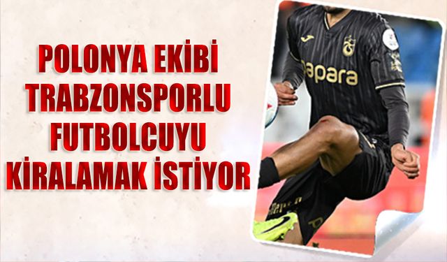 Polonya Ekibi Trabzonsporlu Futbolcuyu Kiralamak İstiyor