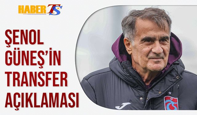 Şenol Güneş'in Transfer Açıklaması! Sayı Beli Oldu